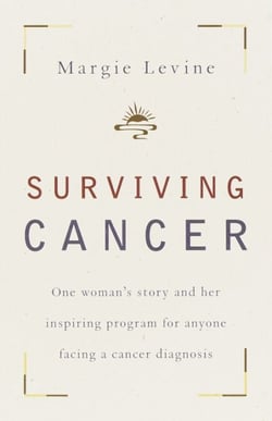 Surviving Cancer - One Woman's Story and Her Inspiring Program for Anyone Facing a Cancer Diagnosis