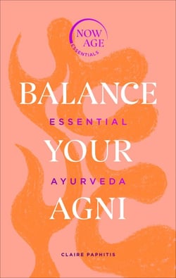 Balance Your Agni - Essential Ayurveda (Now Age series)