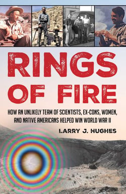 Rings of Fire - How an Unlikely Team of Scientists, Ex-Cons, Women, and Native Americans Helped Win World War II