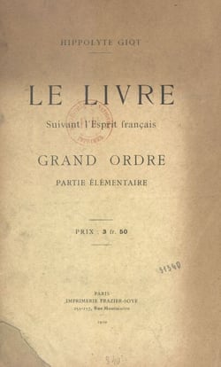 Le livre suivant l'esprit français - Manuel de la jeunesse. Premier ordre ou ordre élémentaire, par un initié à la recherche universelle et au grand ordre, Hippolyte Giot, 1860-1910