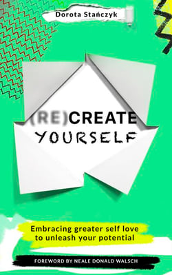 (Re)Create Yourself - Embracing greater self-love to unleash your potential