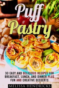 Puff Pastry: 30 Easy and Delicious Recipes for Breakfast, Lunch, and Dinner Plus Fun and Creative Desserts - Easy Desserts &amp; Baking for Breakfast
