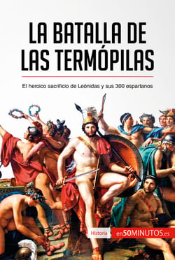 La batalla de las Termópilas - El heroico sacrificio de Leónidas y sus 300 espartanos