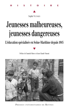 Jeunesses malheureuses, jeunesses dangereuses - L’éducation spécialisée en Seine-Maritime depuis 1945