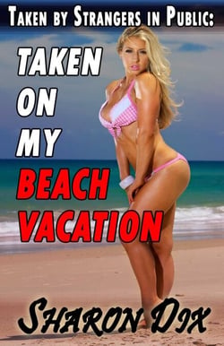 Taken on My Beach Vacation - MILFs, Cougars, and Hotwives Taken by Strangers in Public
