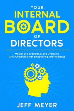 Your Internal  Board of Directors:    Master Self-Leadership And Overcome Life's Challenges With Empowering Inner Dialogue