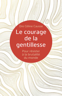 Le courage de la gentillesse - Pour résister à la brutalité du monde