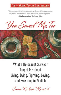 You Saved Me, Too - What A Holocaust Survivor Taught Me About Living, Dying, Fighting, Loving, And Swearing In Yiddish