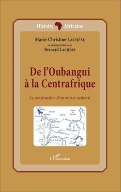 De l'Oubangui à la Centrafrique - La construction d'un espace national