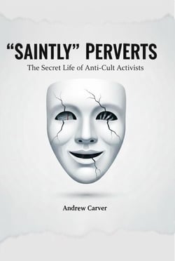 “Saintly” Perverts: The Secret Life of Anti-Cult Activists
