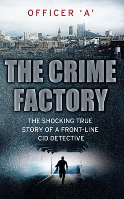 The Crime Factory - The Shocking True Story of a Front-Line CID Detective