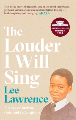The Louder I Will Sing - A story of racism, riots and redemption: Winner of the 2020 Costa Biography Award