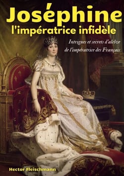 Joséphine, l'impératrice infidèle - Intrigues et secrets d'alcôve de l'impératrice des Français
