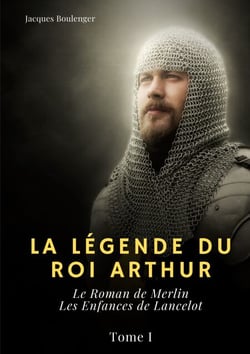 La Légende du roi Arthur - Tome I: Le Roman de Merlin - Les Enfances de Lancelot