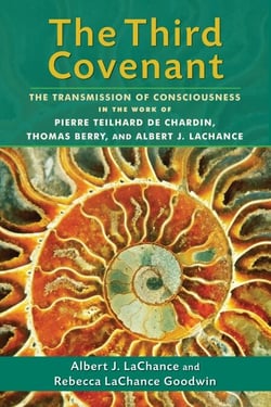 The Third Covenant - The Transmission of Consciousness in the Work of Pierre Teilhard de Chardin, Thomas Berry, and Albert J. LaChance