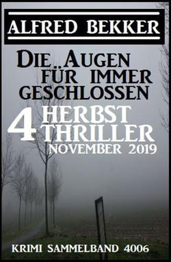 Die Augen für immer geschlossen: Vier Herbst-Thriller November 2019: Krimi Sammelband 4006 - Alfred Bekker's Krimi Stunde