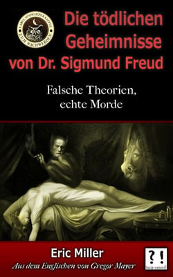 Die Tödlichen Geheimnisse von Dr. Sigmund Freud: Falsche Theorien, echte Morde