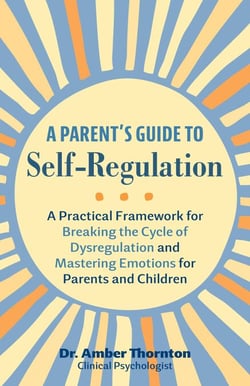 A Parent's Guide to Self-Regulation - A Practical Framework for Breaking the Cycle of Dysregulation and Mastering Emotions for Parents and Children