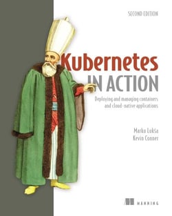 Kubernetes in Action, Second Edition - Deploying and managing containers and cloud-native applications