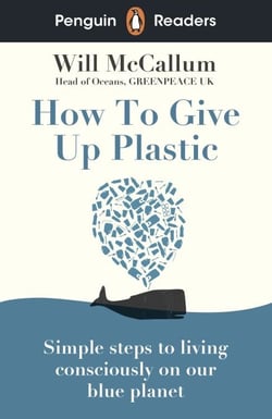 Penguin Readers Level 5: How to Give Up Plastic (ELT Graded Reader) - Abridged Edition