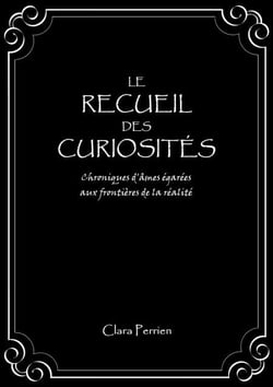 Le Recueil des Curiosités - Chroniques d'âmes égarées aux frontières de la réalité