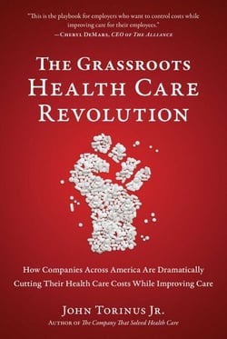 The Grassroots Health Care Revolution - How Companies Across America Are Dramatically Cutting Their Health Care Costs While Improving Care