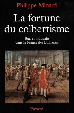 La Fortune du colbertisme - Etat et industrie dans la France des Lumières
