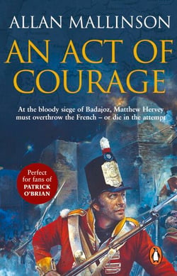 An Act Of Courage - A compelling and unputdownable military adventure from bestselling author Allan Mallinson