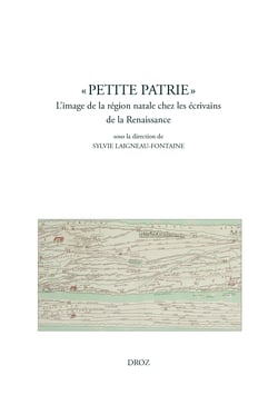 "Petite patrie". L'image de la région natale chez les écrivains de la Renaissance - Actes du colloque de Dijon, mars 2012, réunis et introduits par Sylvie Laigneau-Fontaine
