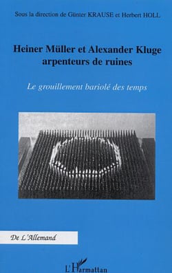 Heiner Müller et Alexander Kluge arpenteurs de ruines - Le grouillement bariolé des temps