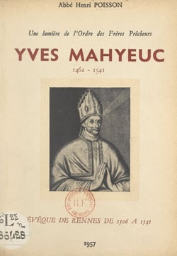 Une lumière de l'ordre des Frères Prêcheurs : Yves Mahyeuc, 1462-1541 - Évêque de Rennes de 1506 à 1541