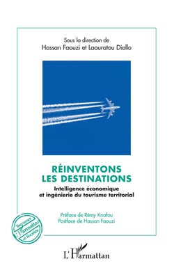 Réinventons les destinations - Intelligence économique et ingénierie du tourisme territorial - Préface de Rémy Knafou,  Postface de Hassan Faouzi