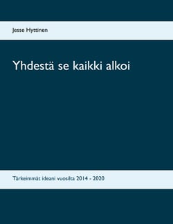 Yhdestä se kaikki alkoi - Tärkeimmät ideani vuosilta 2014 - 2020