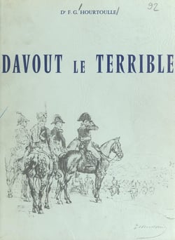 Davout le Terrible - Duc d'Auerstaedt, prince d'Eckmühl, le meilleur lieutenant de Napoléon, colonel-général des Grenadiers, 1770-1823