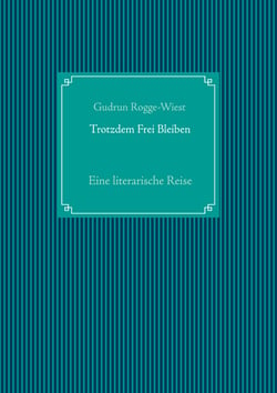 Trotzdem Frei Bleiben - Eine literarische Reise