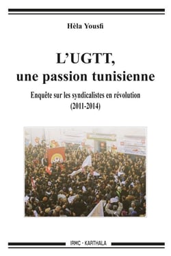 L'UGTT, une passion tunisienne - Enquête sur les syndicalistes en révolution (2011-2014)