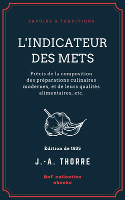 L'Indicateur des mets - Précis de la composition des préparations culinaires modernes, et de leurs qualités alimentaires, etc.