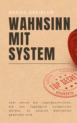 Wahnsinn mit System - oder warum die Lügengeschichten, die uns tagtäglich aufgetischt werden, zu unseren Wahrheiten geworden sind