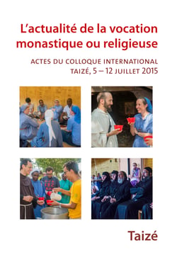 L'actualité de la vocation monastique ou religieuse - Actes du colloque international, Taizé, 5-12 juillet 2016
