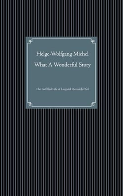 What A Wonderful Story - The Fulfilled Life of Leopold Heinrich Pfeil