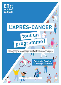 L'après-cancer, tout un programme ! - témoignages, accompagnements et solutions pratiques