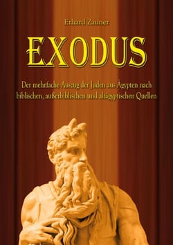 Exodus - Der mehrfache Auszug der Juden aus Ägypten nach biblischen, außerbiblischen und altägyptischen Quellen