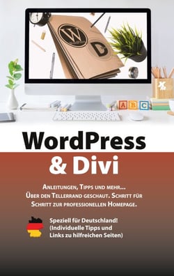 WordPress &amp; Divi - Anleitungen und viele Tipps zur Erstellung einer professionellen Webseite OHNE Programmierkenntnisse.