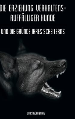Die Erziehung verhaltensauffälliger Hunde - Und die Gründe ihres Scheiterns