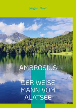 Ambrosius, der weise Mann vom Alatsee - Wenn Du ihm begegnest, könnte sich Dein Leben verändern