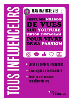 Tous influenceurs - Créer des millions de vues sur YouTube, TikTok, Instagram, pour vivre de sa passion