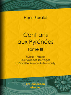 Cent ans aux Pyrénées - Tome III - Russell - Packe - Les Pyrénées sauvages - La Société Ramond - Nansouty