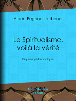 Le Spiritualisme, voilà la vérité - Esquisse philosophique