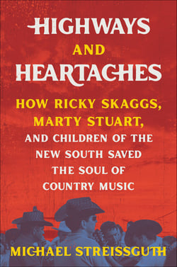Highways and Heartaches - How Ricky Skaggs, Marty Stuart, and Children of the New South Saved the Soul of Country Music