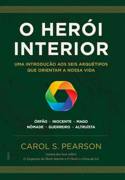 O herói interior - Uma introdução aos seis arquétipos que orientam a nossa vida